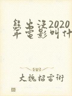 熊出没2020年电影叫什么名字