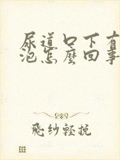 尿道口下有小水泡怎么回事