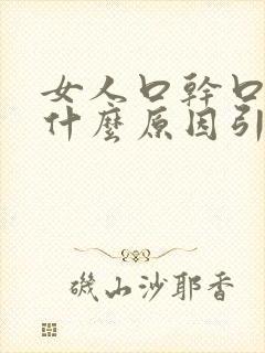 女人口干口渴是什么原因引起的