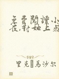 免费阅读小说入夜,对她上瘾 全免费