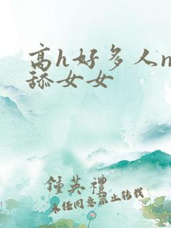 高h好多人np舔女女