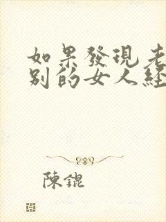 如果发现老公和别的女人经常聊天怎么办