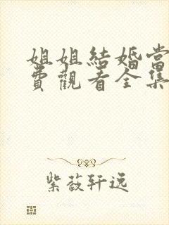 姐姐结婚当天免费观看全集高清