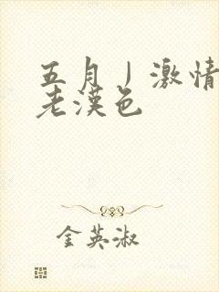 五月丿激情综合老汉色