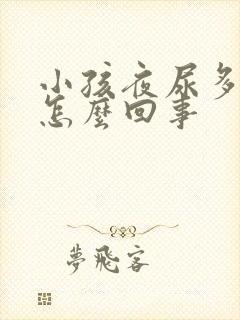 小孩夜尿多尿床怎么回事