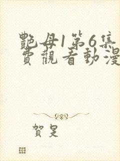 艳母1第6集免费观看动漫下载