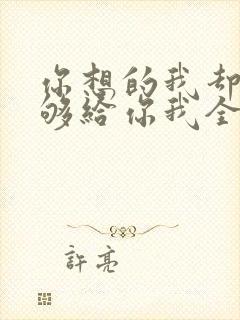 你想的我却不能够给你我全部歌词