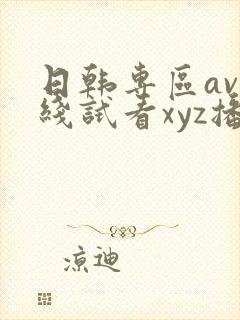 日韩专区av在线试看xyz播放