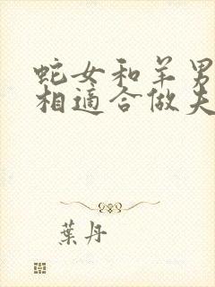 蛇女和羊男的属相适合做夫妻吗