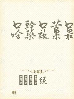 口干口苦口臭吃啥药效果最佳