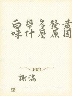 白带多发黄有腥味什么原因