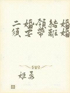 二婚领结婚证必须要带离婚证吗