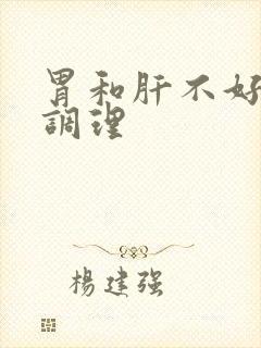 胃和肝不好怎么调理