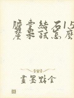 胆囊结石1.5厘米该怎么治疗