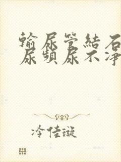 输尿管结石尿急尿频尿不净怎么办