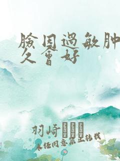 脸因过敏肿了多久会好