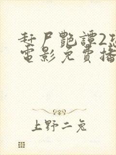 赶尸艳谭2恐怖电影免费播放中文