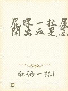 屁眼一拉屎就裂开出血是怎么回事