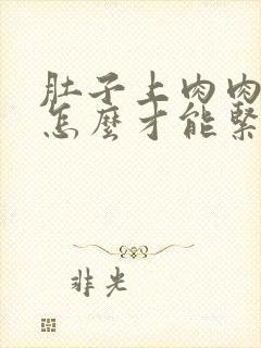 肚子上肉肉松弛怎么才能紧致