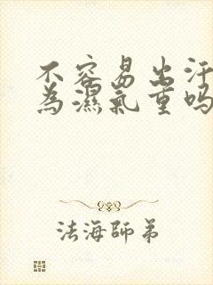 不容易出汗是因为湿气重吗