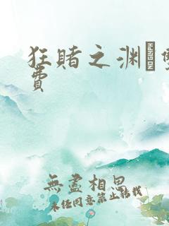 狂赌之渊·双免费