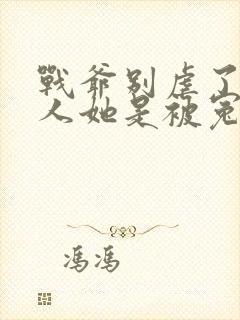 战爷别虐了,夫人她是被冤枉的全文免费阅读