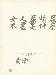 女人尿频尿痛尿不尽是什么原因