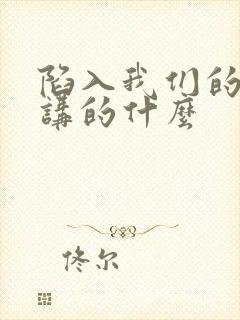 陷入我们的热恋讲的什么