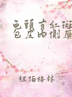 龟头有红斑瘙痒包皮内侧糜烂