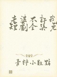 老婆不许我低调短剧全集免费观看