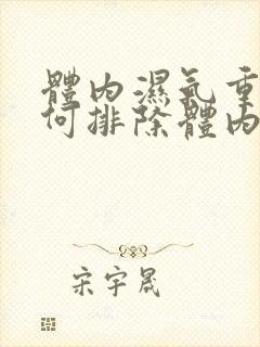 体内湿气重,如何排除体内湿气?