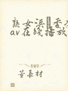 熟女浜辺香奈子av在线播放