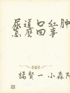 尿道口红肿红斑怎么回事