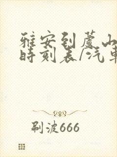 雅安到芦山汽车时刻表/汽车票查询