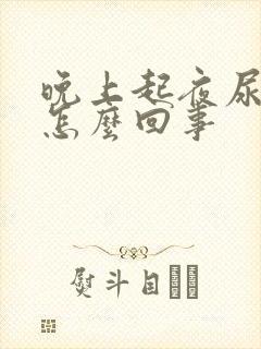 晚上起夜尿多是怎么回事