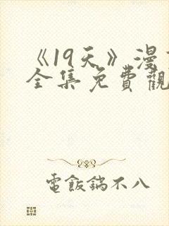 《19天》漫画全集免费观看