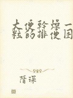 大便干燥一粒一粒的排便困难怎么办