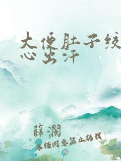 大便肚子绞痛恶心出汗