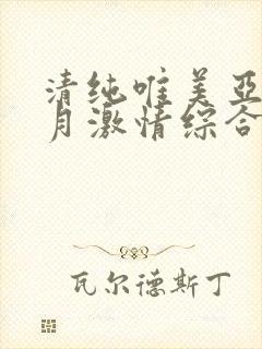 清纯唯美亚洲五月激情综合