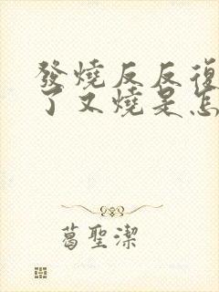 发烧反反复复退了又烧是怎么回事小孩