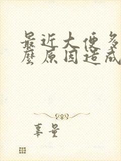 最近大便多是什么原因造成的