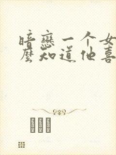 暗恋一个女生怎么知道他喜不喜欢你