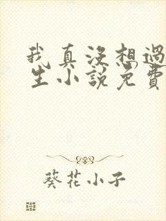 我真没想过要重生小说免费阅读全文