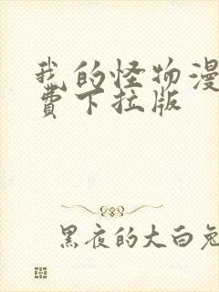 我的怪物漫画免费下拉版