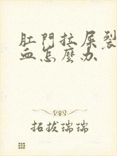 肛门拉屎裂开出血怎么办