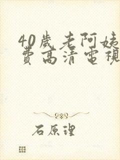 40岁老阿姨免费高清电视剧在线