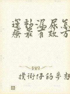 运动漏尿怎么治疗最有效方法