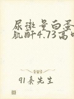 尿微量白蛋白/肌酐4.73高吗?