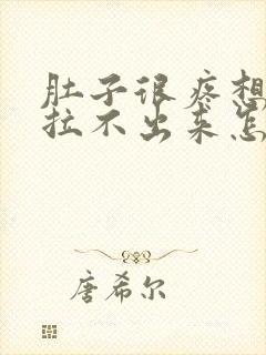 肚子很疼想拉屎拉不出来怎么回事