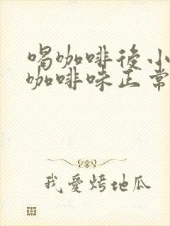 喝咖啡后小便有咖啡味正常吗